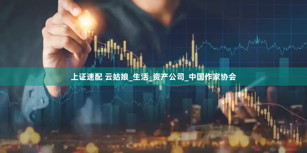 上证速配 云姑娘_生活_资产公司_中国作家协会