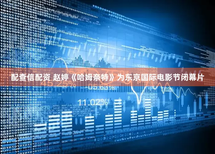 配查信配资 赵婷《哈姆奈特》为东京国际电影节闭幕片